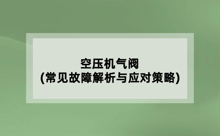 空压机气阀(常见故障解析与应对策略)